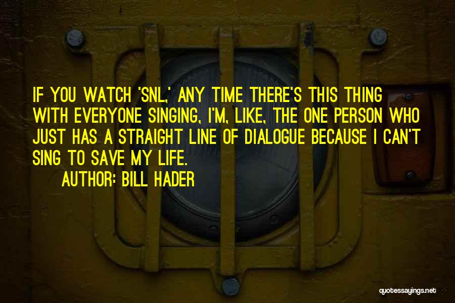 Bill Hader Quotes: If You Watch 'snl,' Any Time There's This Thing With Everyone Singing, I'm, Like, The One Person Who Just Has