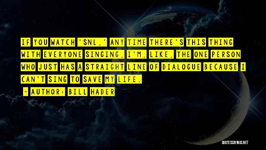 Bill Hader Quotes: If You Watch 'snl,' Any Time There's This Thing With Everyone Singing, I'm, Like, The One Person Who Just Has