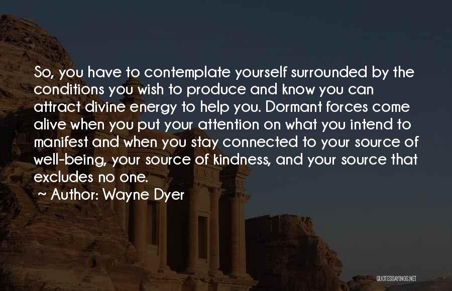 Wayne Dyer Quotes: So, You Have To Contemplate Yourself Surrounded By The Conditions You Wish To Produce And Know You Can Attract Divine