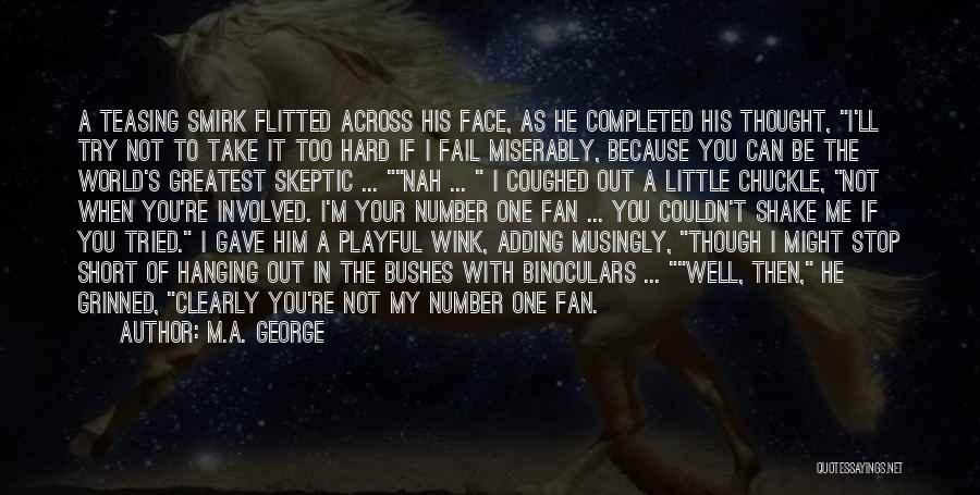 M.A. George Quotes: A Teasing Smirk Flitted Across His Face, As He Completed His Thought, I'll Try Not To Take It Too Hard