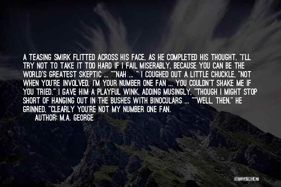 M.A. George Quotes: A Teasing Smirk Flitted Across His Face, As He Completed His Thought, I'll Try Not To Take It Too Hard