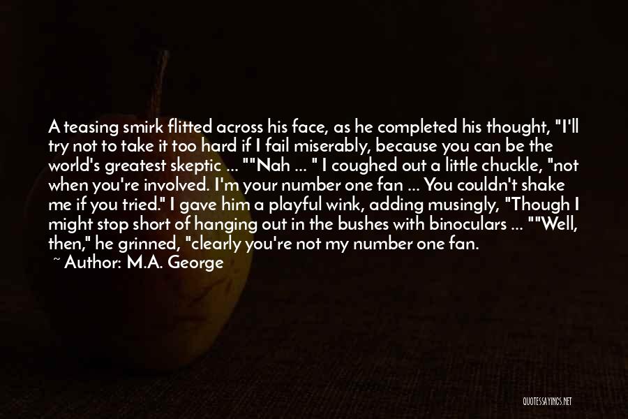 M.A. George Quotes: A Teasing Smirk Flitted Across His Face, As He Completed His Thought, I'll Try Not To Take It Too Hard