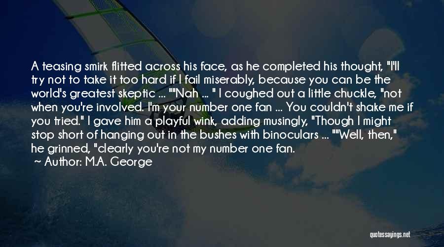 M.A. George Quotes: A Teasing Smirk Flitted Across His Face, As He Completed His Thought, I'll Try Not To Take It Too Hard