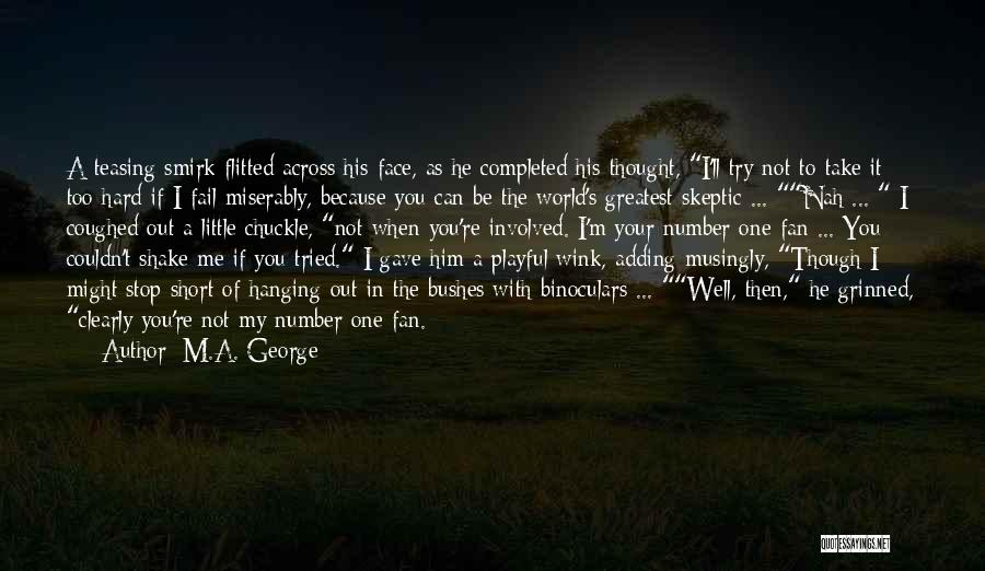 M.A. George Quotes: A Teasing Smirk Flitted Across His Face, As He Completed His Thought, I'll Try Not To Take It Too Hard