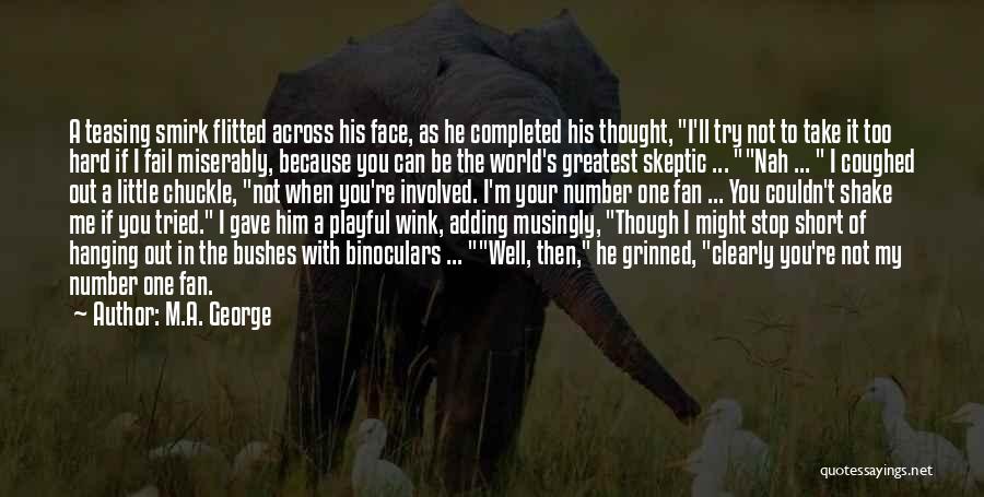 M.A. George Quotes: A Teasing Smirk Flitted Across His Face, As He Completed His Thought, I'll Try Not To Take It Too Hard