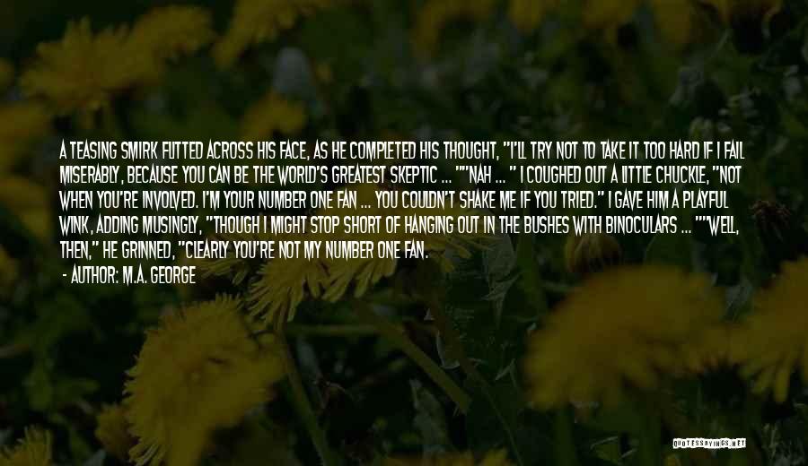 M.A. George Quotes: A Teasing Smirk Flitted Across His Face, As He Completed His Thought, I'll Try Not To Take It Too Hard