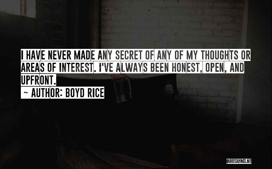 Boyd Rice Quotes: I Have Never Made Any Secret Of Any Of My Thoughts Or Areas Of Interest. I've Always Been Honest, Open,