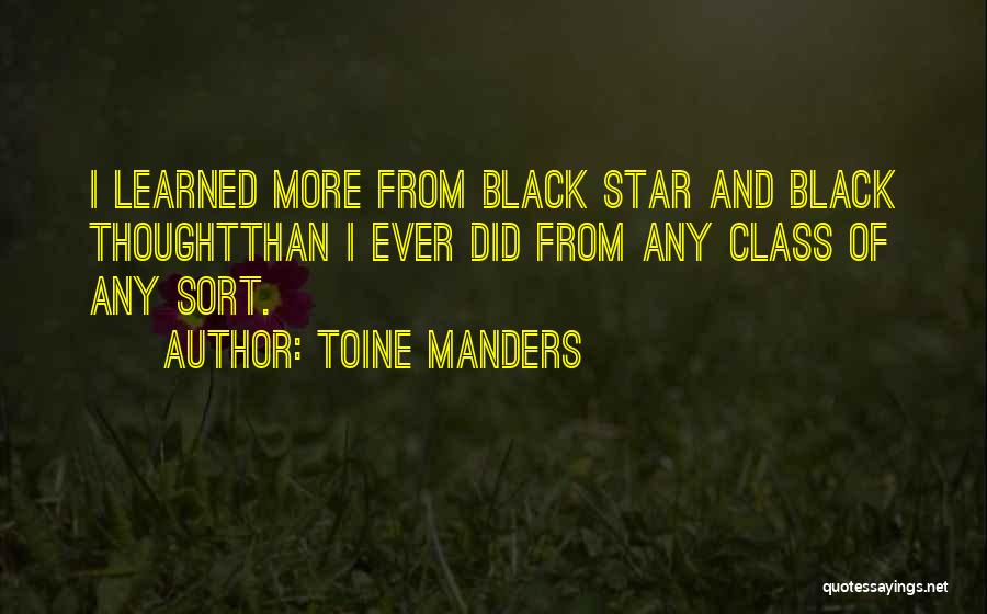 Toine Manders Quotes: I Learned More From Black Star And Black Thoughtthan I Ever Did From Any Class Of Any Sort.