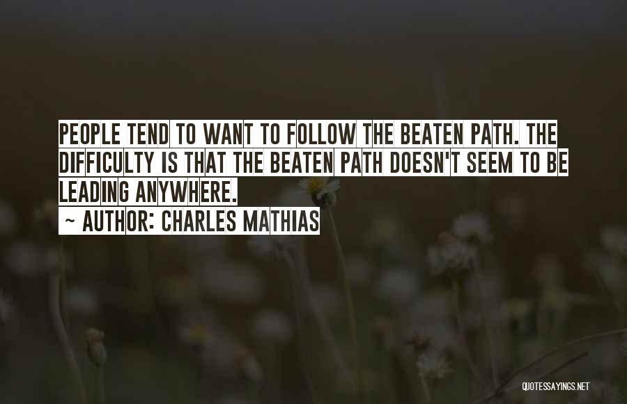 Charles Mathias Quotes: People Tend To Want To Follow The Beaten Path. The Difficulty Is That The Beaten Path Doesn't Seem To Be