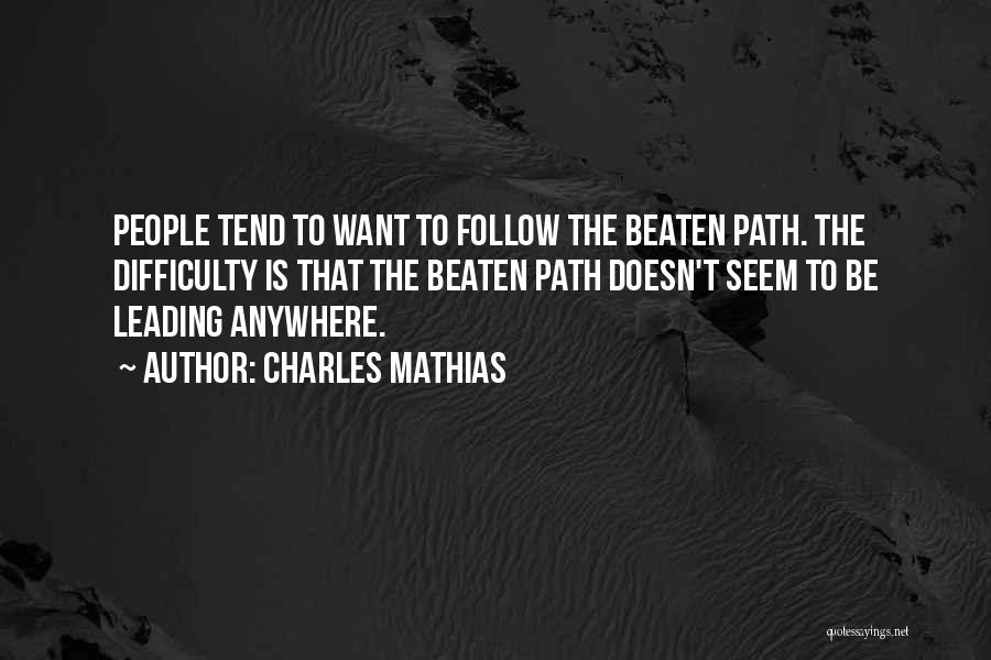 Charles Mathias Quotes: People Tend To Want To Follow The Beaten Path. The Difficulty Is That The Beaten Path Doesn't Seem To Be