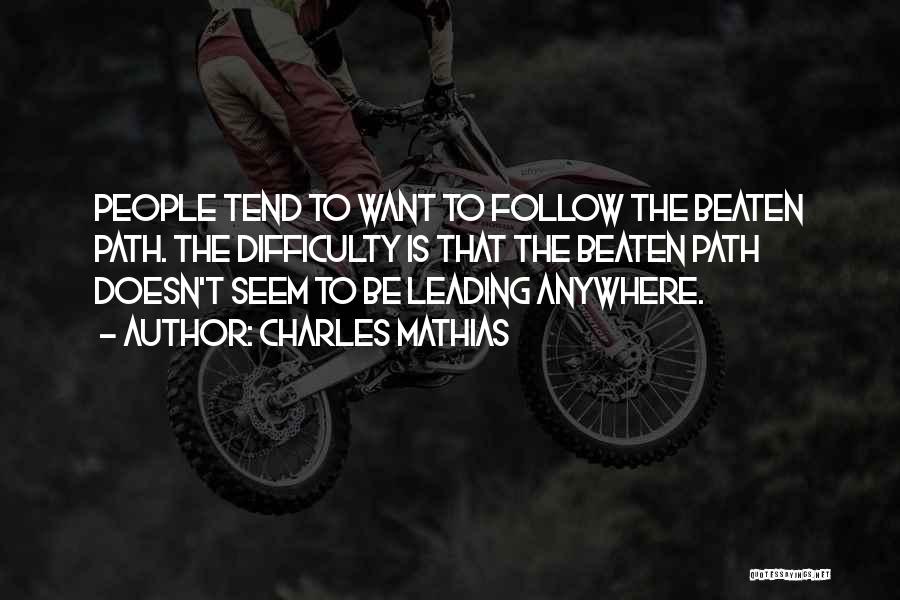 Charles Mathias Quotes: People Tend To Want To Follow The Beaten Path. The Difficulty Is That The Beaten Path Doesn't Seem To Be