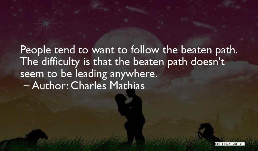 Charles Mathias Quotes: People Tend To Want To Follow The Beaten Path. The Difficulty Is That The Beaten Path Doesn't Seem To Be