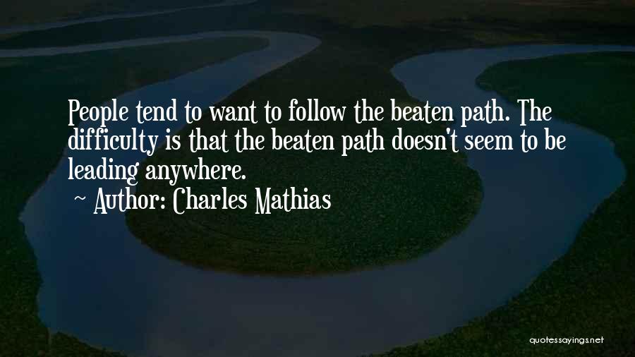 Charles Mathias Quotes: People Tend To Want To Follow The Beaten Path. The Difficulty Is That The Beaten Path Doesn't Seem To Be