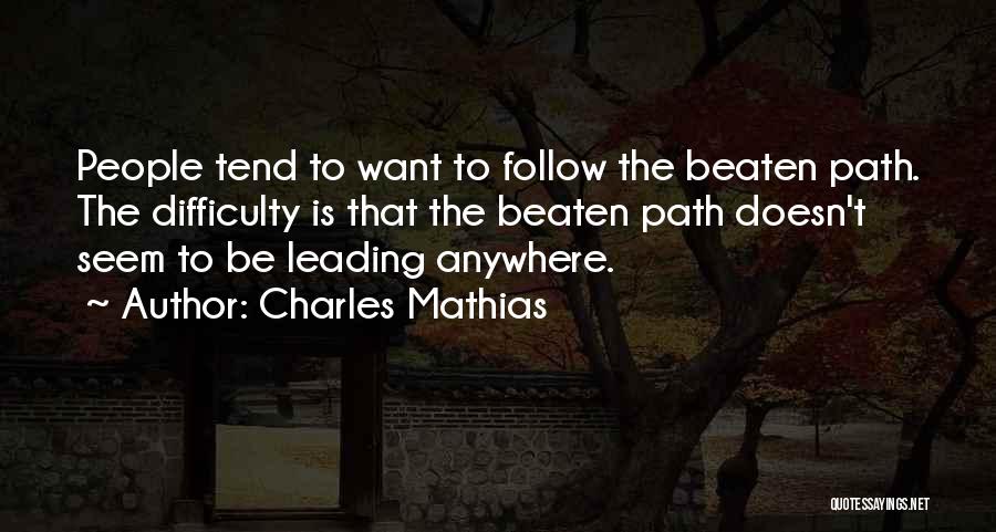 Charles Mathias Quotes: People Tend To Want To Follow The Beaten Path. The Difficulty Is That The Beaten Path Doesn't Seem To Be