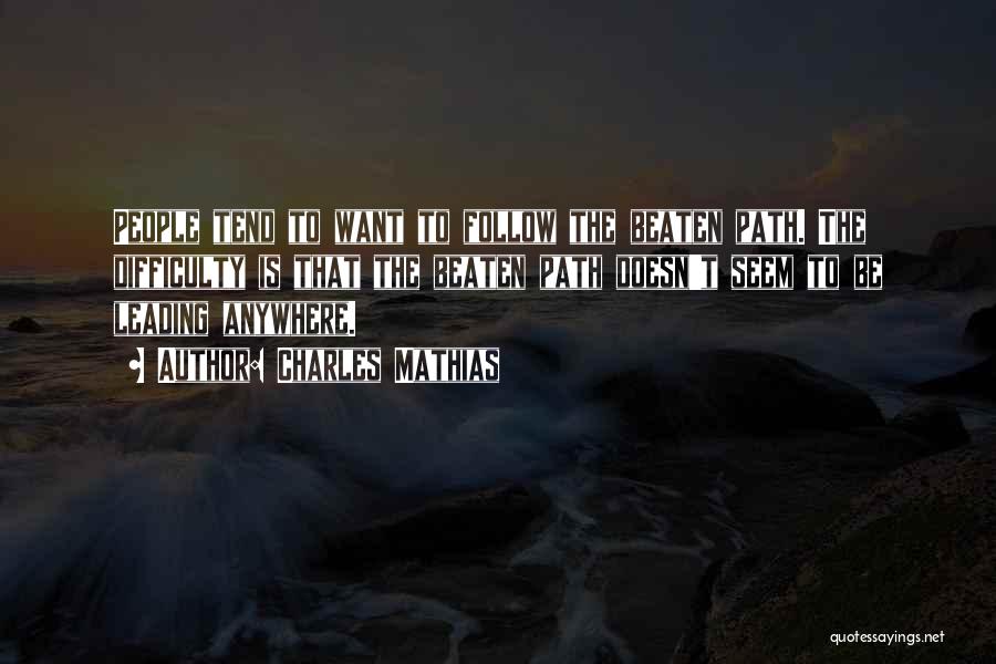 Charles Mathias Quotes: People Tend To Want To Follow The Beaten Path. The Difficulty Is That The Beaten Path Doesn't Seem To Be