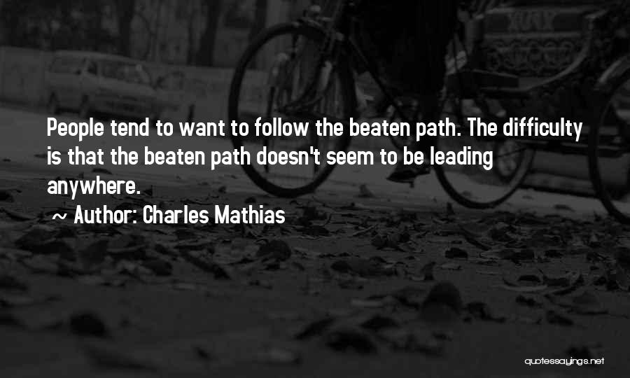 Charles Mathias Quotes: People Tend To Want To Follow The Beaten Path. The Difficulty Is That The Beaten Path Doesn't Seem To Be