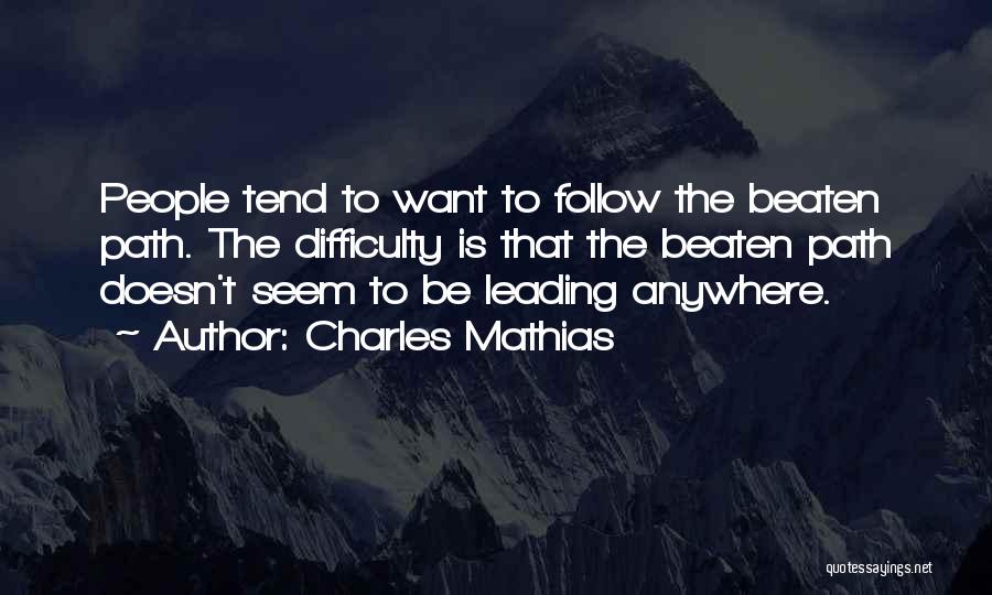 Charles Mathias Quotes: People Tend To Want To Follow The Beaten Path. The Difficulty Is That The Beaten Path Doesn't Seem To Be