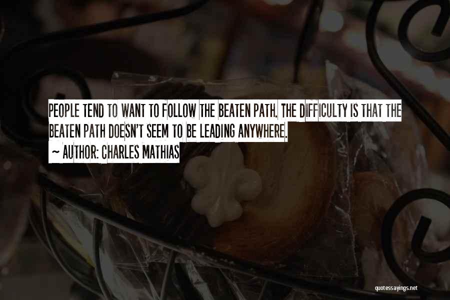 Charles Mathias Quotes: People Tend To Want To Follow The Beaten Path. The Difficulty Is That The Beaten Path Doesn't Seem To Be