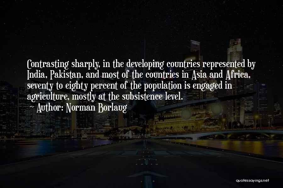 Norman Borlaug Quotes: Contrasting Sharply, In The Developing Countries Represented By India, Pakistan, And Most Of The Countries In Asia And Africa, Seventy