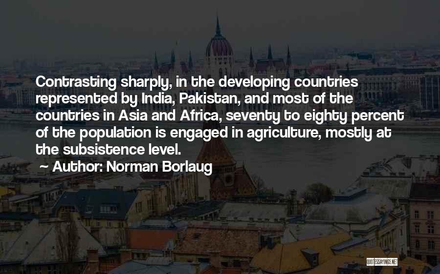 Norman Borlaug Quotes: Contrasting Sharply, In The Developing Countries Represented By India, Pakistan, And Most Of The Countries In Asia And Africa, Seventy