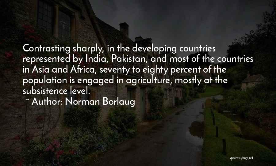 Norman Borlaug Quotes: Contrasting Sharply, In The Developing Countries Represented By India, Pakistan, And Most Of The Countries In Asia And Africa, Seventy