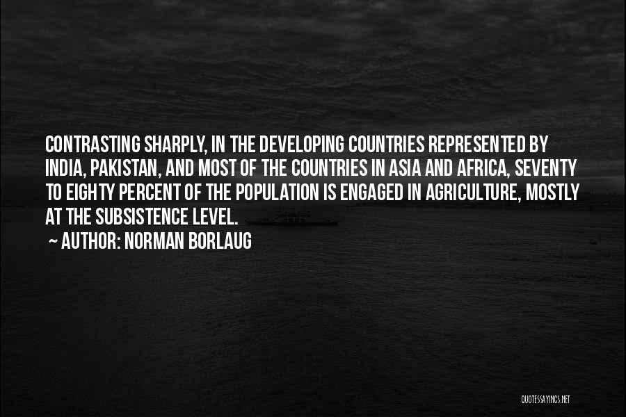 Norman Borlaug Quotes: Contrasting Sharply, In The Developing Countries Represented By India, Pakistan, And Most Of The Countries In Asia And Africa, Seventy