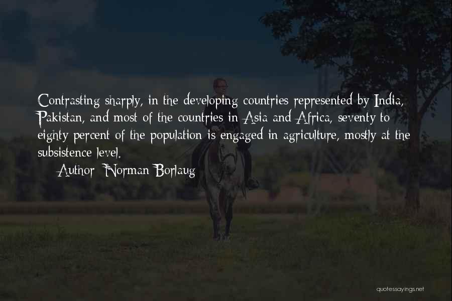 Norman Borlaug Quotes: Contrasting Sharply, In The Developing Countries Represented By India, Pakistan, And Most Of The Countries In Asia And Africa, Seventy