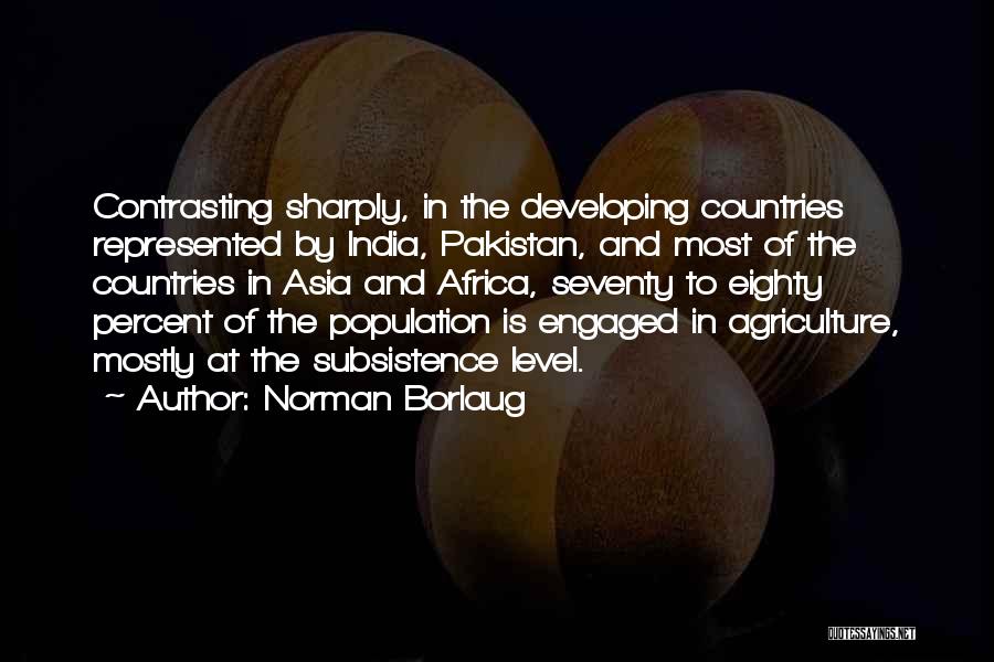 Norman Borlaug Quotes: Contrasting Sharply, In The Developing Countries Represented By India, Pakistan, And Most Of The Countries In Asia And Africa, Seventy