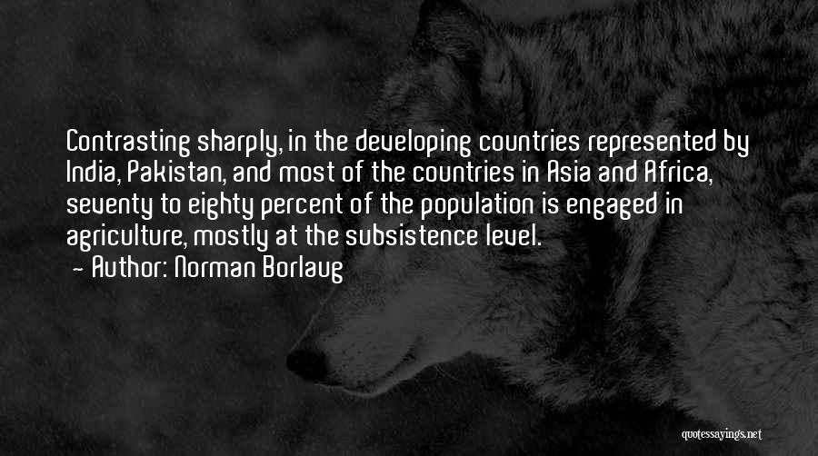 Norman Borlaug Quotes: Contrasting Sharply, In The Developing Countries Represented By India, Pakistan, And Most Of The Countries In Asia And Africa, Seventy