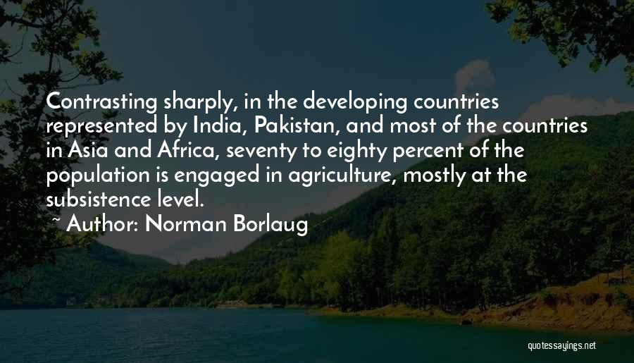 Norman Borlaug Quotes: Contrasting Sharply, In The Developing Countries Represented By India, Pakistan, And Most Of The Countries In Asia And Africa, Seventy