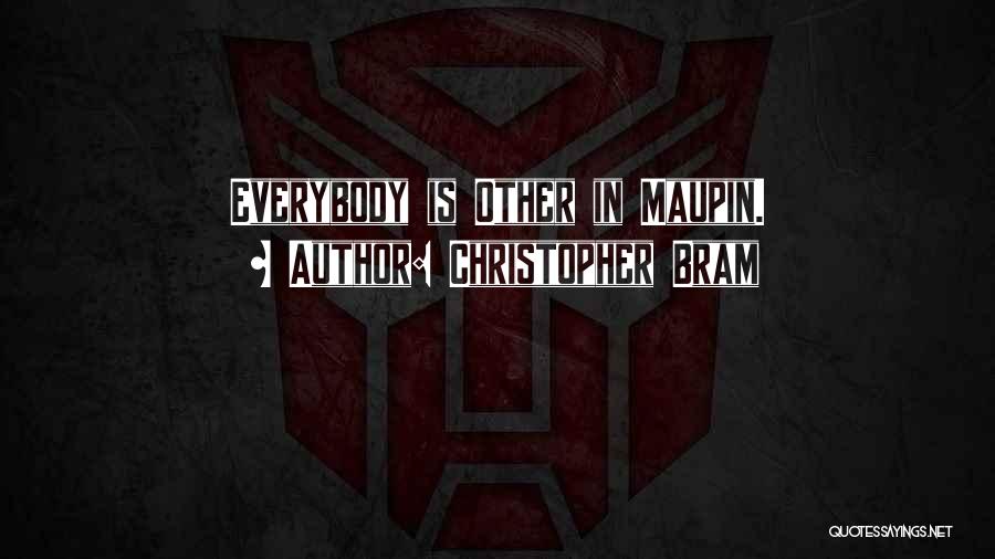 Christopher Bram Quotes: Everybody Is Other In Maupin.