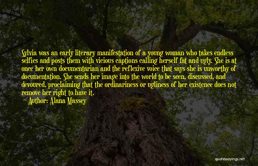 Alana Massey Quotes: Sylvia Was An Early Literary Manifestation Of A Young Woman Who Takes Endless Selfies And Posts Them With Vicious Captions