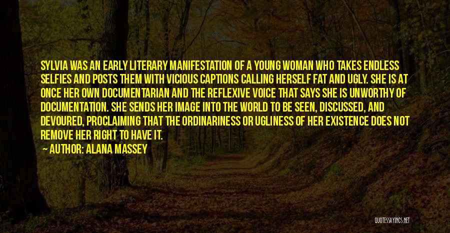 Alana Massey Quotes: Sylvia Was An Early Literary Manifestation Of A Young Woman Who Takes Endless Selfies And Posts Them With Vicious Captions