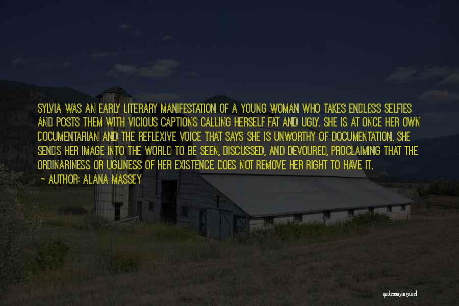 Alana Massey Quotes: Sylvia Was An Early Literary Manifestation Of A Young Woman Who Takes Endless Selfies And Posts Them With Vicious Captions