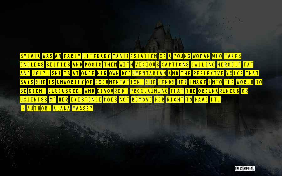 Alana Massey Quotes: Sylvia Was An Early Literary Manifestation Of A Young Woman Who Takes Endless Selfies And Posts Them With Vicious Captions
