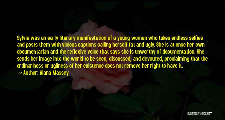 Alana Massey Quotes: Sylvia Was An Early Literary Manifestation Of A Young Woman Who Takes Endless Selfies And Posts Them With Vicious Captions