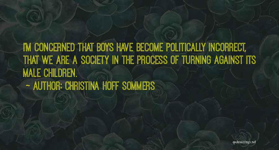 Christina Hoff Sommers Quotes: I'm Concerned That Boys Have Become Politically Incorrect, That We Are A Society In The Process Of Turning Against Its