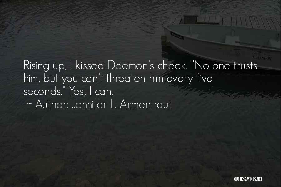 Jennifer L. Armentrout Quotes: Rising Up, I Kissed Daemon's Cheek. No One Trusts Him, But You Can't Threaten Him Every Five Seconds.yes, I Can.