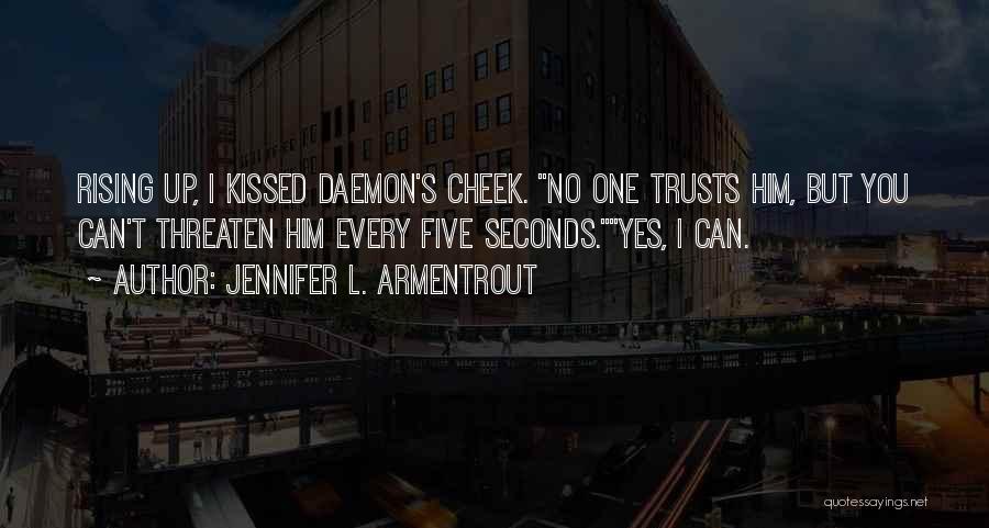 Jennifer L. Armentrout Quotes: Rising Up, I Kissed Daemon's Cheek. No One Trusts Him, But You Can't Threaten Him Every Five Seconds.yes, I Can.