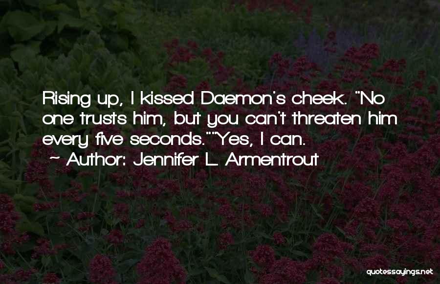 Jennifer L. Armentrout Quotes: Rising Up, I Kissed Daemon's Cheek. No One Trusts Him, But You Can't Threaten Him Every Five Seconds.yes, I Can.