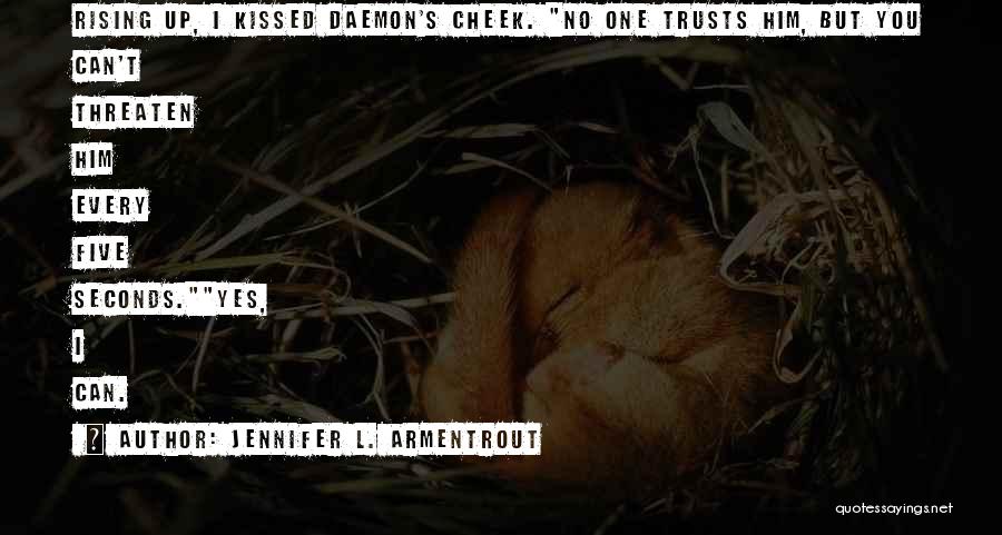 Jennifer L. Armentrout Quotes: Rising Up, I Kissed Daemon's Cheek. No One Trusts Him, But You Can't Threaten Him Every Five Seconds.yes, I Can.