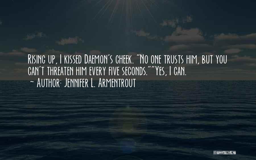 Jennifer L. Armentrout Quotes: Rising Up, I Kissed Daemon's Cheek. No One Trusts Him, But You Can't Threaten Him Every Five Seconds.yes, I Can.