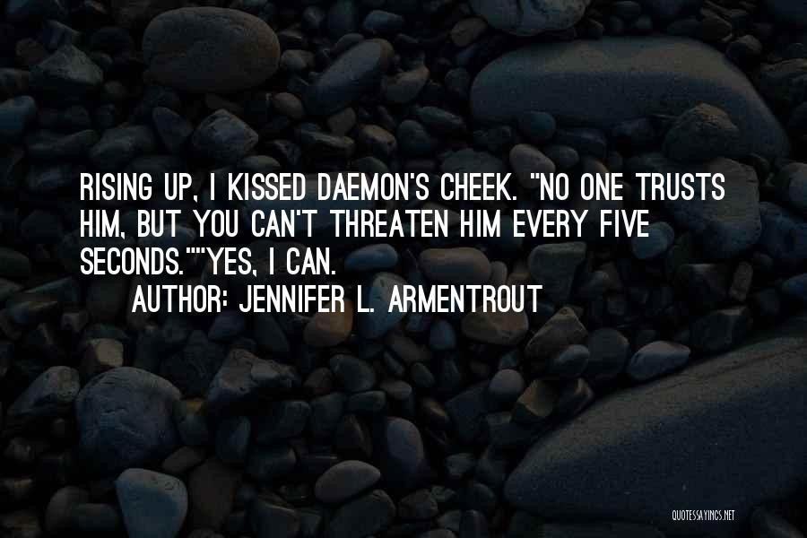 Jennifer L. Armentrout Quotes: Rising Up, I Kissed Daemon's Cheek. No One Trusts Him, But You Can't Threaten Him Every Five Seconds.yes, I Can.