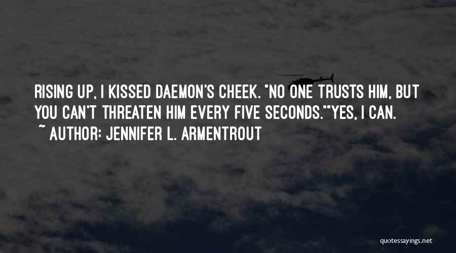 Jennifer L. Armentrout Quotes: Rising Up, I Kissed Daemon's Cheek. No One Trusts Him, But You Can't Threaten Him Every Five Seconds.yes, I Can.