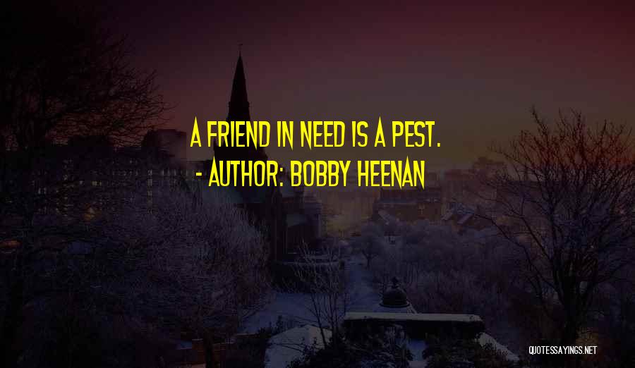 Bobby Heenan Quotes: A Friend In Need Is A Pest.