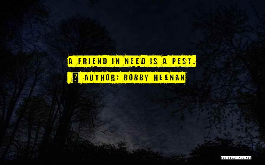 Bobby Heenan Quotes: A Friend In Need Is A Pest.