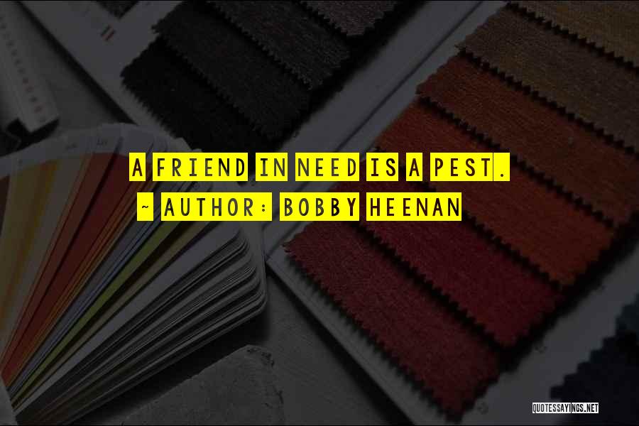Bobby Heenan Quotes: A Friend In Need Is A Pest.