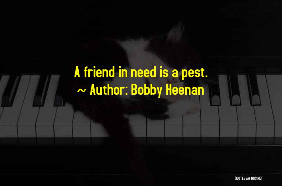 Bobby Heenan Quotes: A Friend In Need Is A Pest.