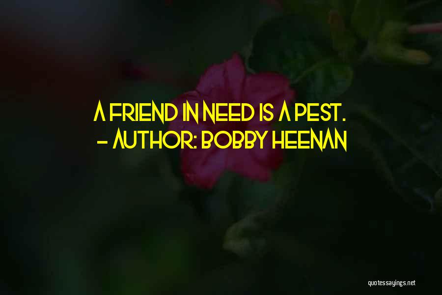 Bobby Heenan Quotes: A Friend In Need Is A Pest.