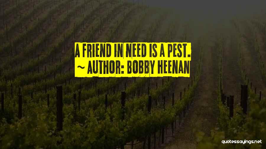 Bobby Heenan Quotes: A Friend In Need Is A Pest.